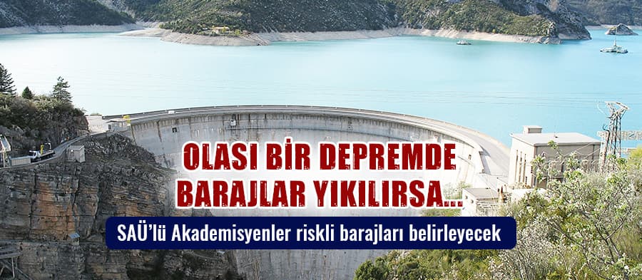 SAÜ'lü akademisyenler riskli barajları belirleyecek