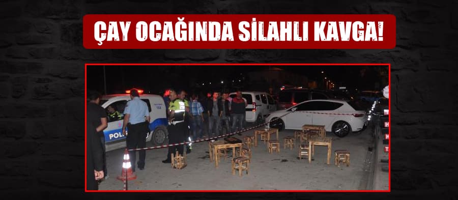 Çay ocağında silahlı kavga!
