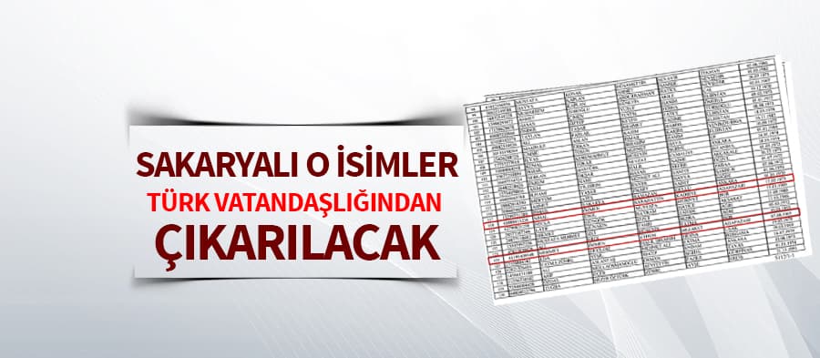 Sakaryalı o isimler Türk vatandaşlığından çıkarılacak