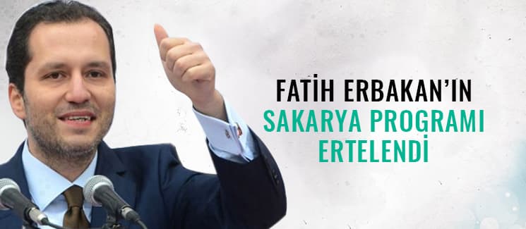 Fatih Erbakan'ın Sakarya programı ertelendi