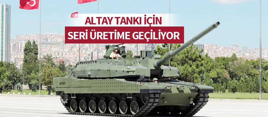 Altay Tankı için seri üretime geçilecek