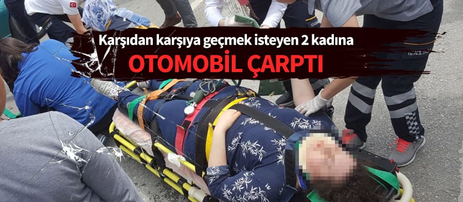Karşıdan karşıya geçen 2 kadına çarptı
