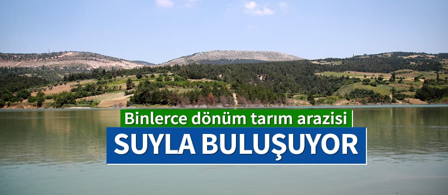Binlerce dönüm tarım arazisi suyla buluşuyor
