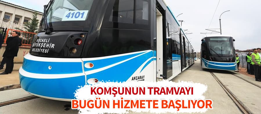 Komşunun tramvayı bugün hizmete başlıyor