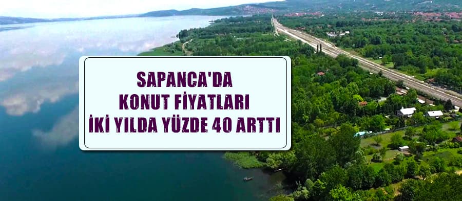 Sapanca'da konut fiyatları son iki yılda yüzde 40 arttı