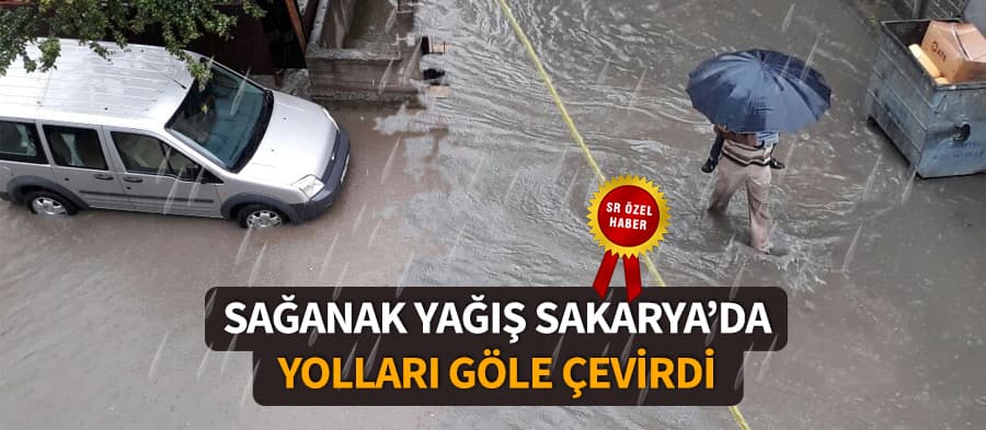 Sağanak yağış Sakarya'da yolları göle çevirdi