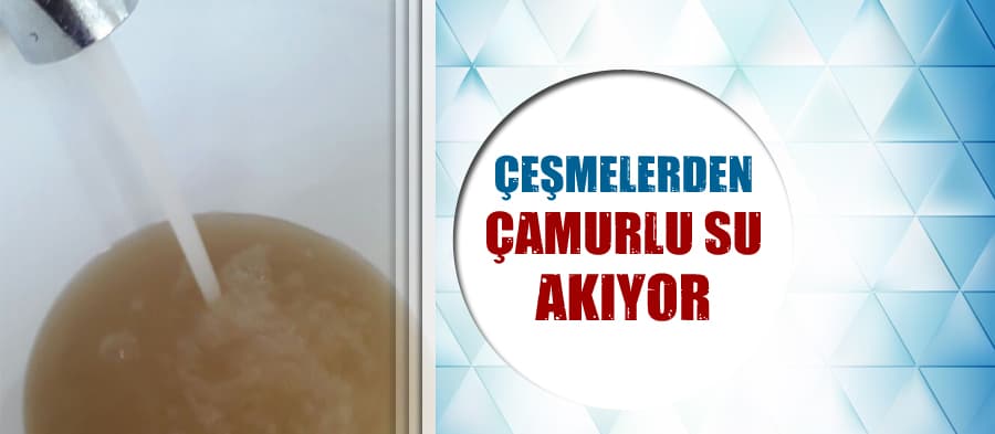 Çeşmelerden çamurlu su akıyor