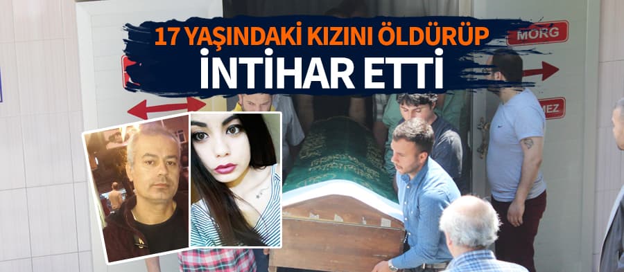 17 yaşındaki kızını öldürüp intihar etti