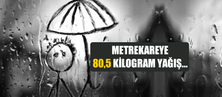 Metrekareye 80,5 kilogram yağış düştü