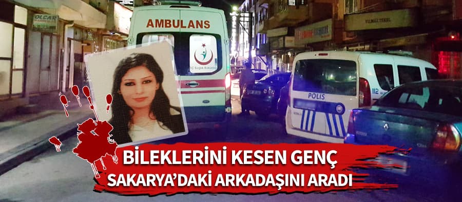 Bileklerini kesen genç kız Sakarya'daki arkadaşını aradı