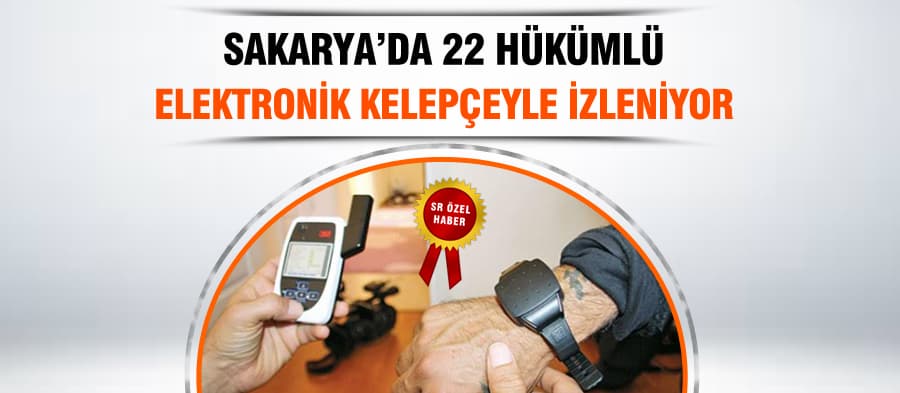 Sakarya'da 22 hükümlü elektronik kelepçeyle izleniyor
