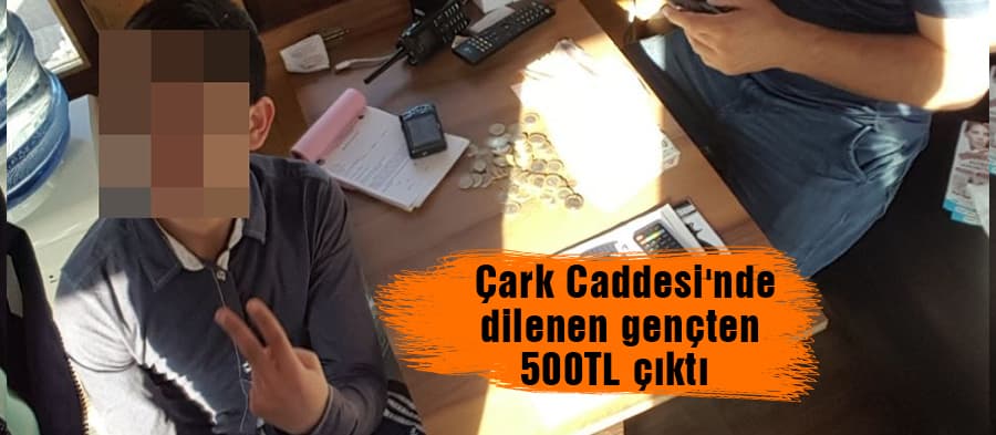 Çark Caddesi'nde dilenen gençten 500TL çıktı