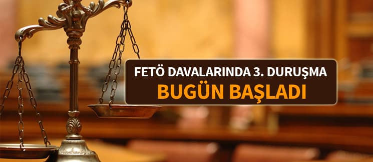 FETÖ davalarının üçüncü duruşması başladı