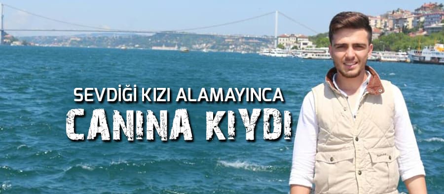 Sevdiği kızı alamayınca canına kıydı