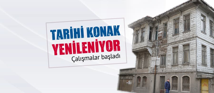 Tarihi konak için yenileme çalışmaları başlatıldı