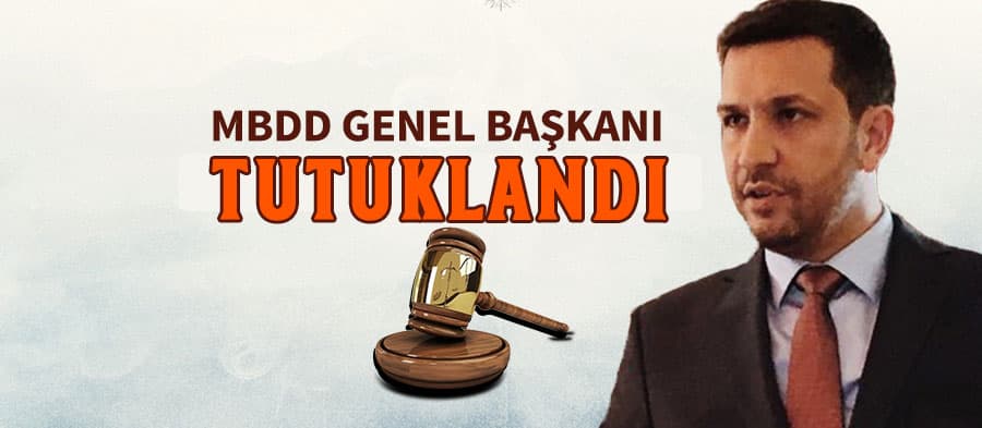 MBDD Genel Başkanı adliyeye sevk edildi