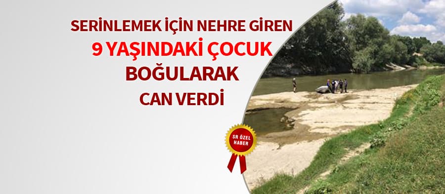 Serinlemek için nehre giren çocuk boğuldu