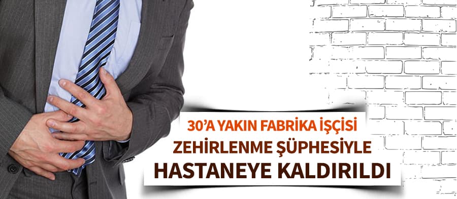 Fabrika işçileri zehirlenme şüphesiyle hastaneye kaldırıldı