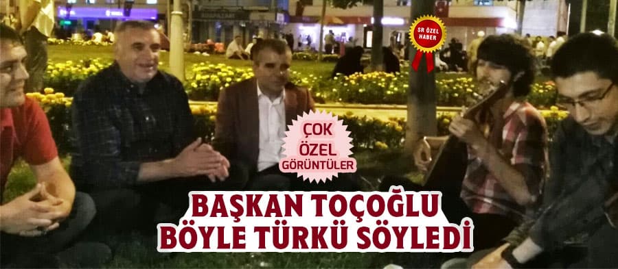 Başkan Toçoğlu, böyle türkü söyledi