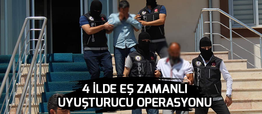 4 ilde uyuşturucu operasyonu