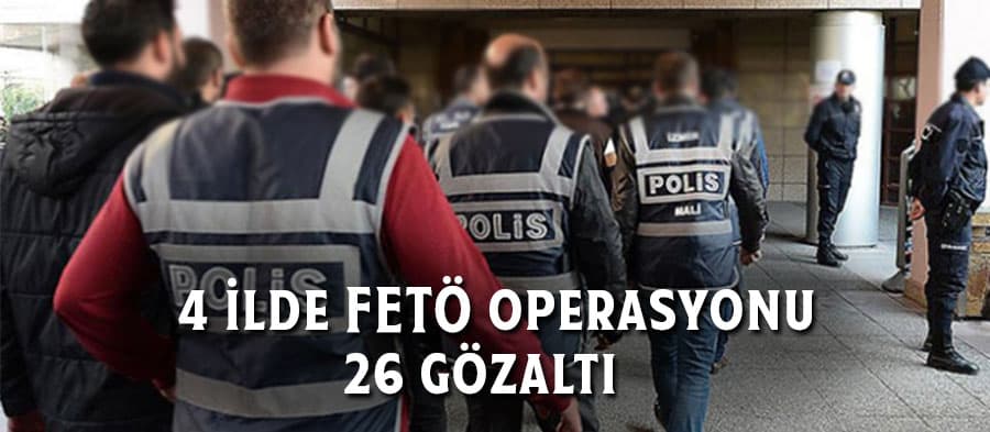 4 ilde FETÖ operasyonu