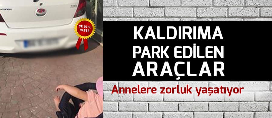 Kaldırıma park eden araçlar annelere zorluk yaşatıyor