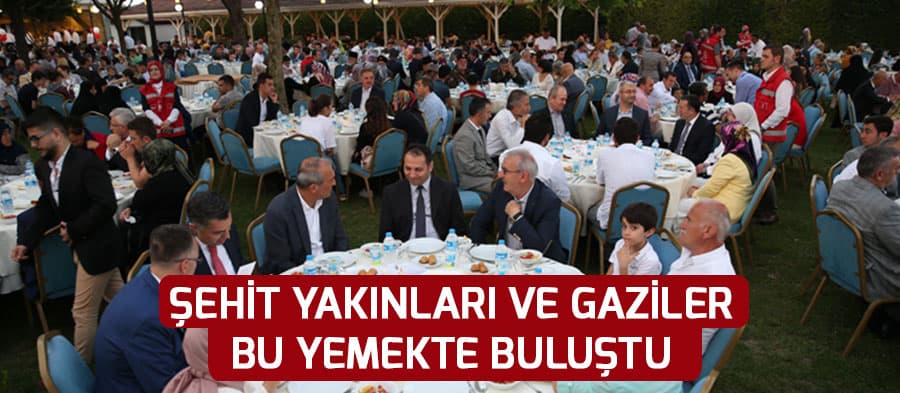 Şehit yakınları ve gaziler bu yemekte buluştu