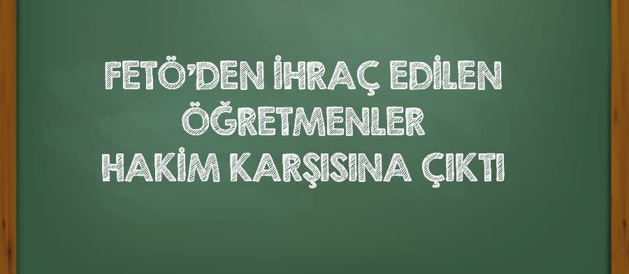 FETÖ şüphelisi öğretmenler hakim karşısına çıktı