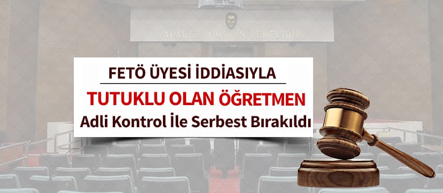 FETÖ sanığı eski öğretmen tahliye edildi