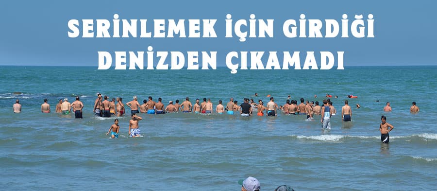Serinlemek için girdiği denizden çıkamadı