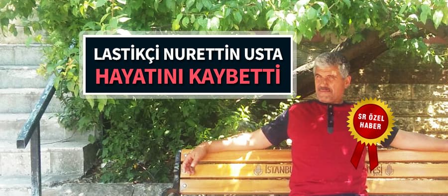 Lastikçi Nurettin Usta hayatını kaybetti