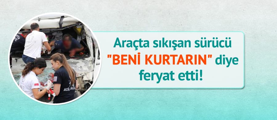 Araçta sıkışan sürücü "beni kurtarın" diye feryat etti!