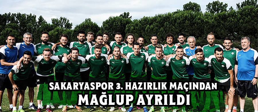 Sakaryaspor üçüncü hazırlık maçından mağlup ayrıldı