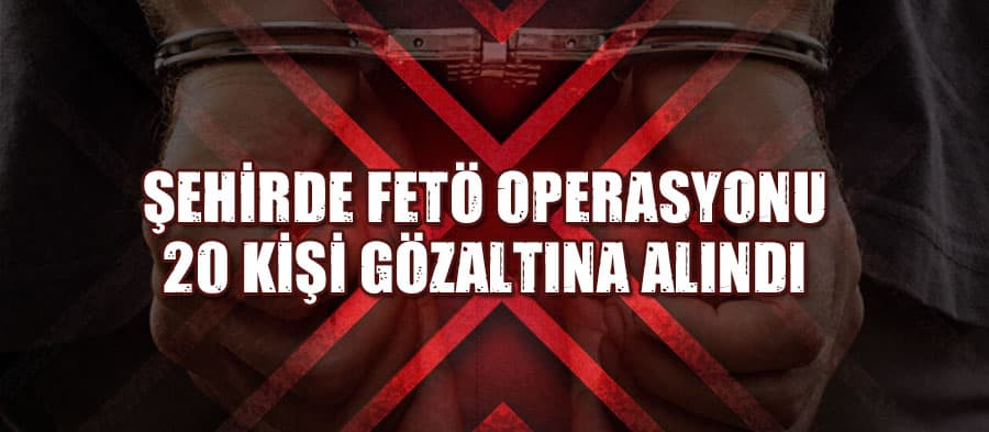 Şehirde FETÖ operasyonu