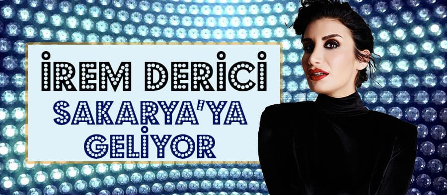 İrem Derici Sakarya'ya geliyor