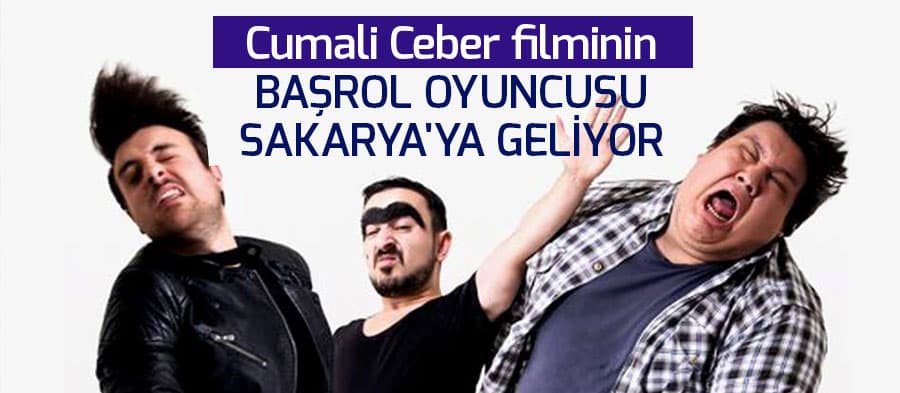Cumali Ceber filminin başrol oyuncusu Sakarya'ya geliyor