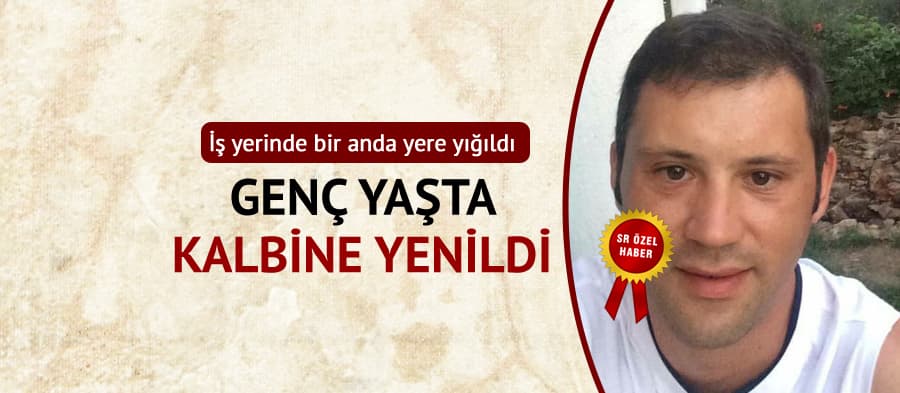 Genç yaşta kalbine yenildi
