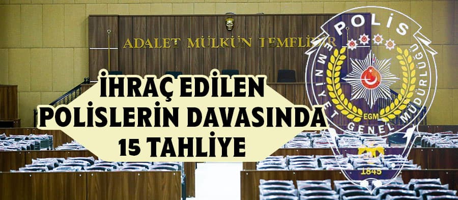 İhraç edilen polislerin davasında 15 tahliye