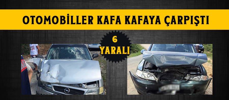 Otomobiller kafa kafaya çarpıştı: 6 yaralı