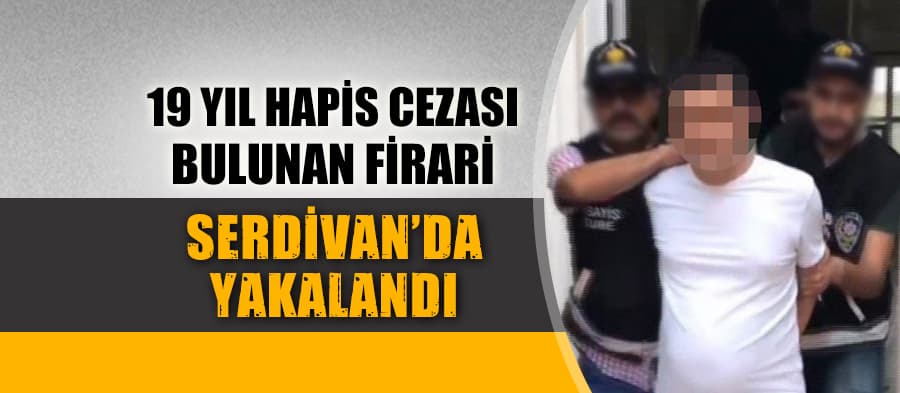 19 yıl hapis cezası bulunan firari yakalandı