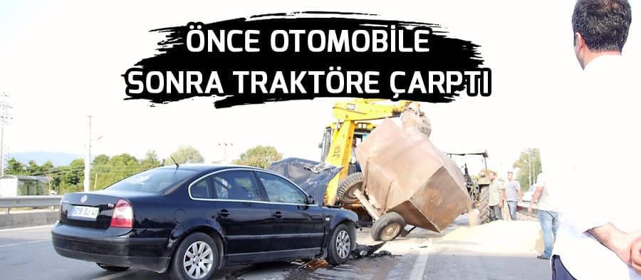 Önce otomobile sonra traktöre çarptı