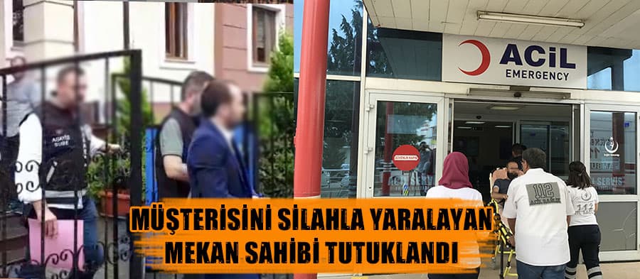 Müşterisini silahla yaralayan mekan sahibi tutuklandı