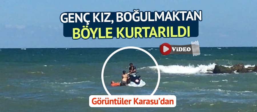 Dalgaların arasında kalan genç kız böyle kurtarıldı