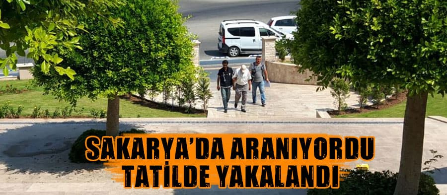 Sakarya'da aranıyordu, tatilde yakalandı