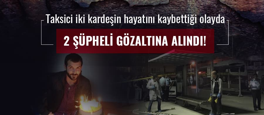 Taksici 2 kardeşin hayatını kaybettiği olayda 2 gözaltı!

