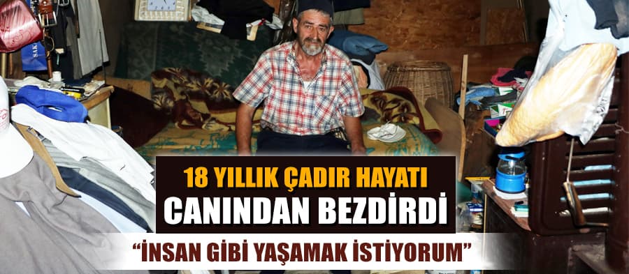 18 yıldır çadırda yaşıyor