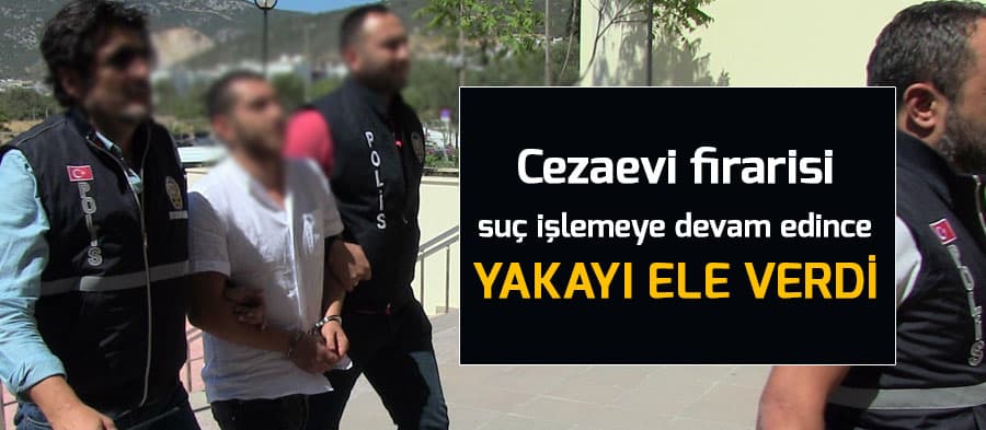 Firar ettikten sonra suç işlemeye devam edince yakayı ele verdi