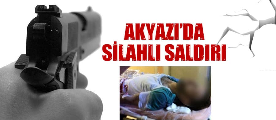 Akyazı'da silahlı saldırı