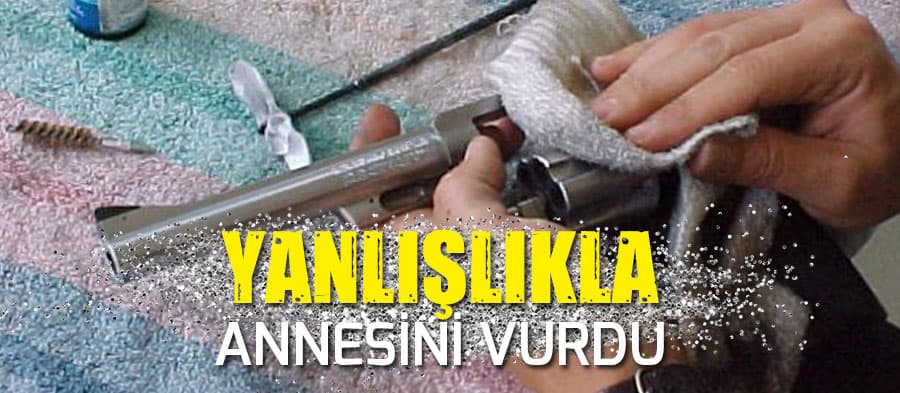 Annesini kazara silahla vurdu