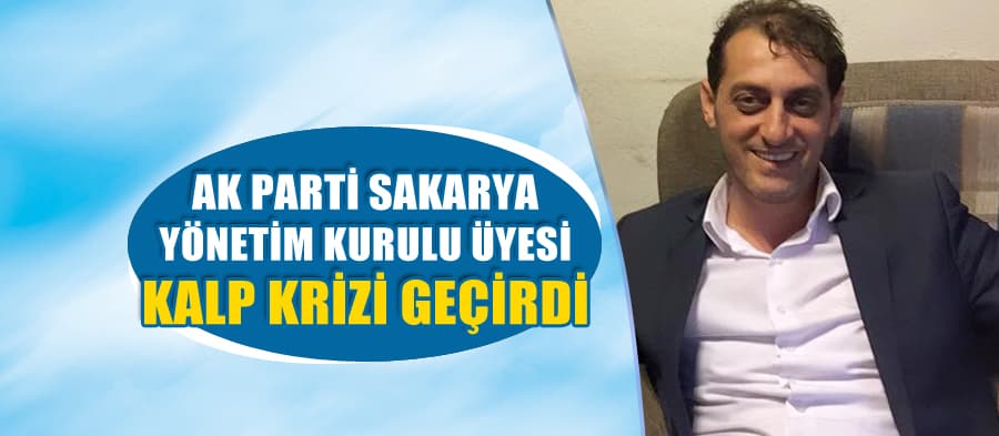 AKP Sakarya Yönetim Kurulu Üyesi kalp krizi geçirdi